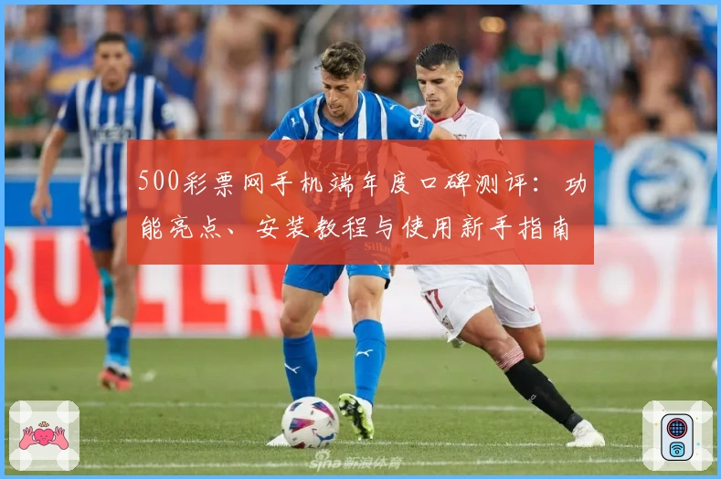 500彩票网手机端年度口碑测评：功能亮点、安装教程与使用新手指南解析