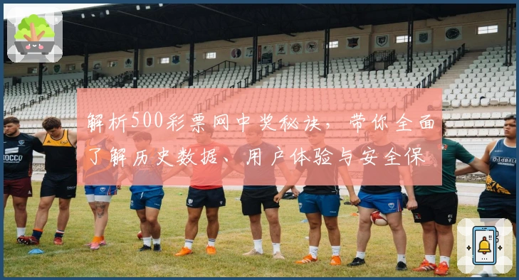 解析500彩票网中奖秘诀，带你全面了解历史数据、用户体验与安全保障